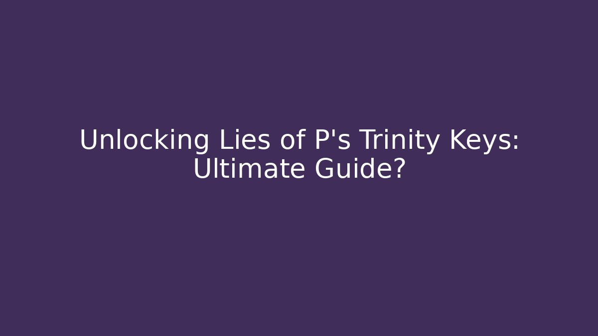 Unlocking Lies of P's Trinity Keys: Ultimate Guide? - Felix Cat Insurance