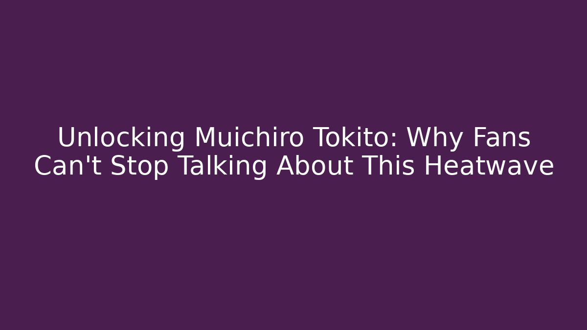 Unlocking Muichiro Tokito: Why Fans Can't Stop Talking About This Heatwave - Felix Cat Insurance