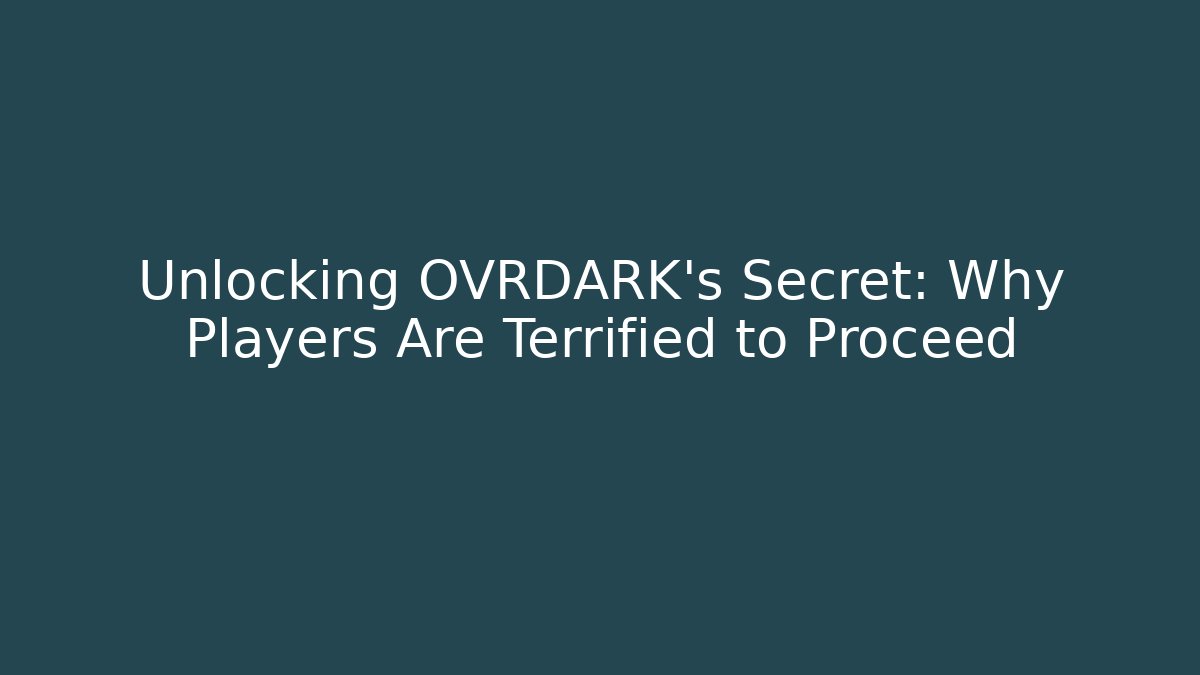 Unlocking OVRDARK's Secret: Why Players Are Terrified to Proceed