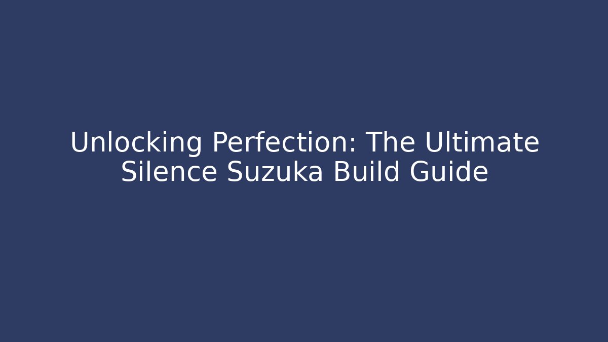 Unlocking Perfection: The Ultimate Silence Suzuka Build Guide