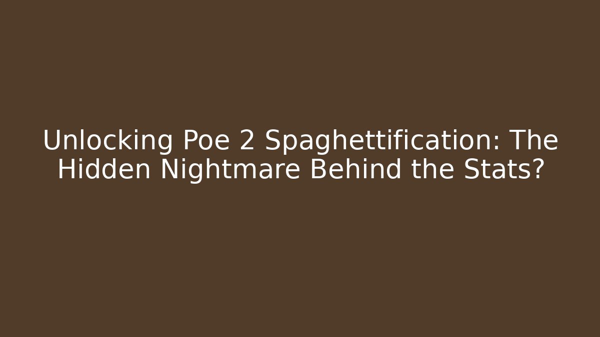 Unlocking Poe 2 Spaghettification: The Hidden Nightmare Behind the Stats?