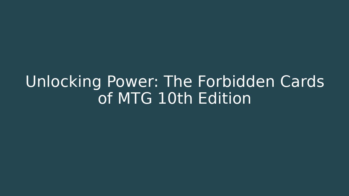 Unlocking Power: The Forbidden Cards of MTG 10th Edition