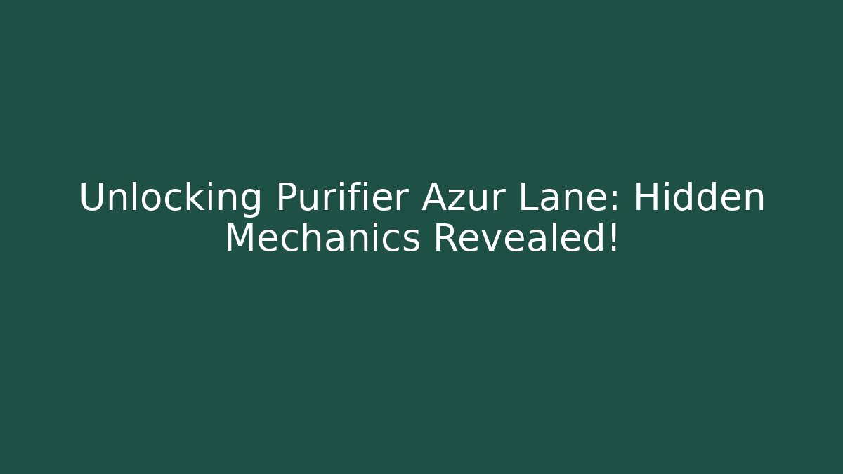 Unlocking Purifier Azur Lane: Hidden Mechanics Revealed!