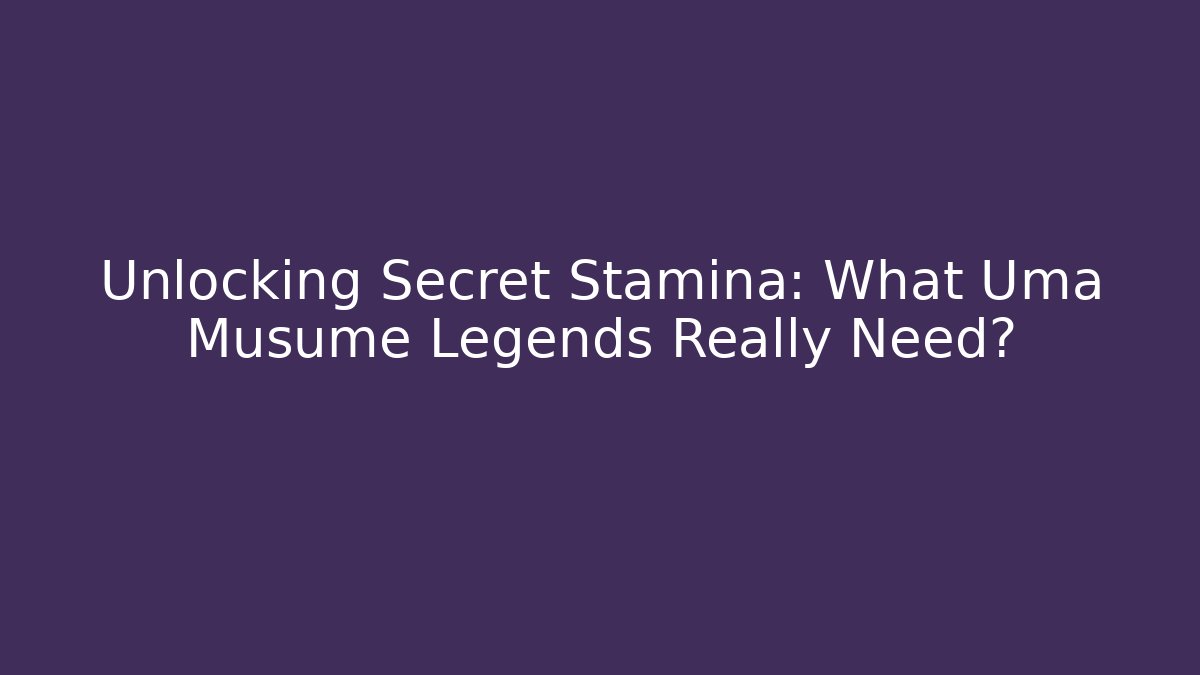 Unlocking Secret Stamina: What Uma Musume Legends Really Need? - Felix Cat Insurance