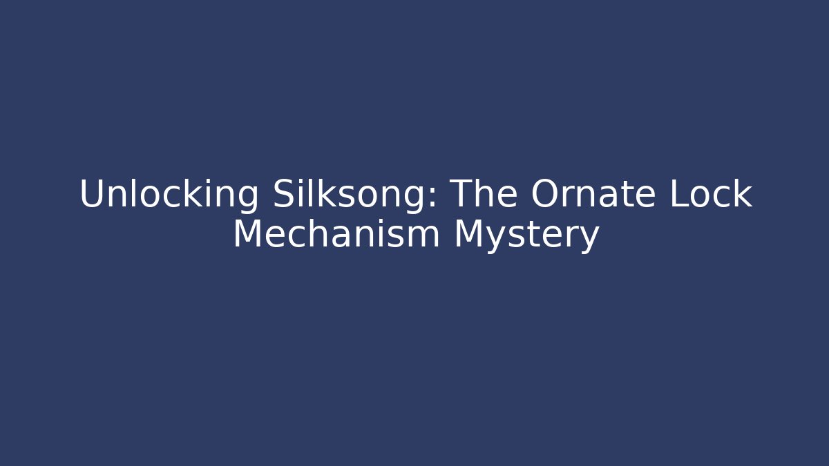 Unlocking Silksong: The Ornate Lock Mechanism Mystery