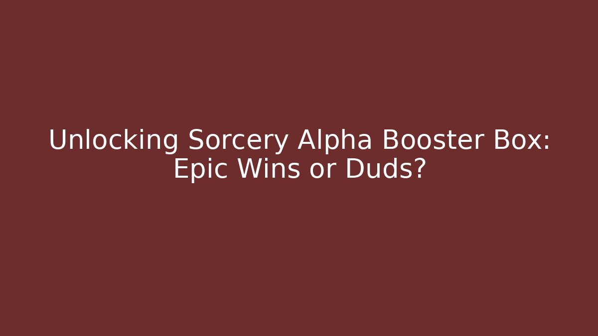Unlocking Sorcery Alpha Booster Box: Epic Wins or Duds? - Felix Cat Insurance