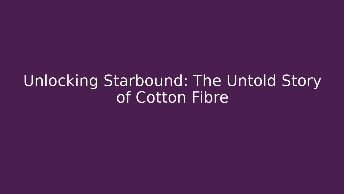 Unlocking Starbound: The Untold Story of Cotton Fibre