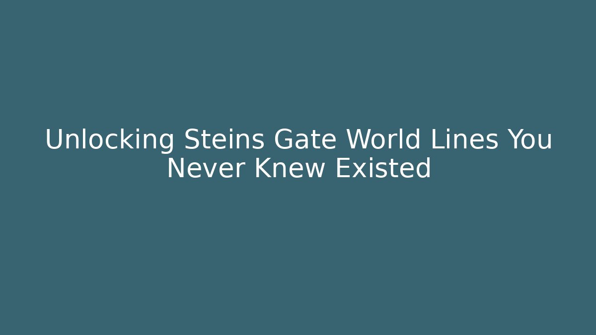 Unlocking Steins Gate World Lines You Never Knew Existed - Felix Cat Insurance