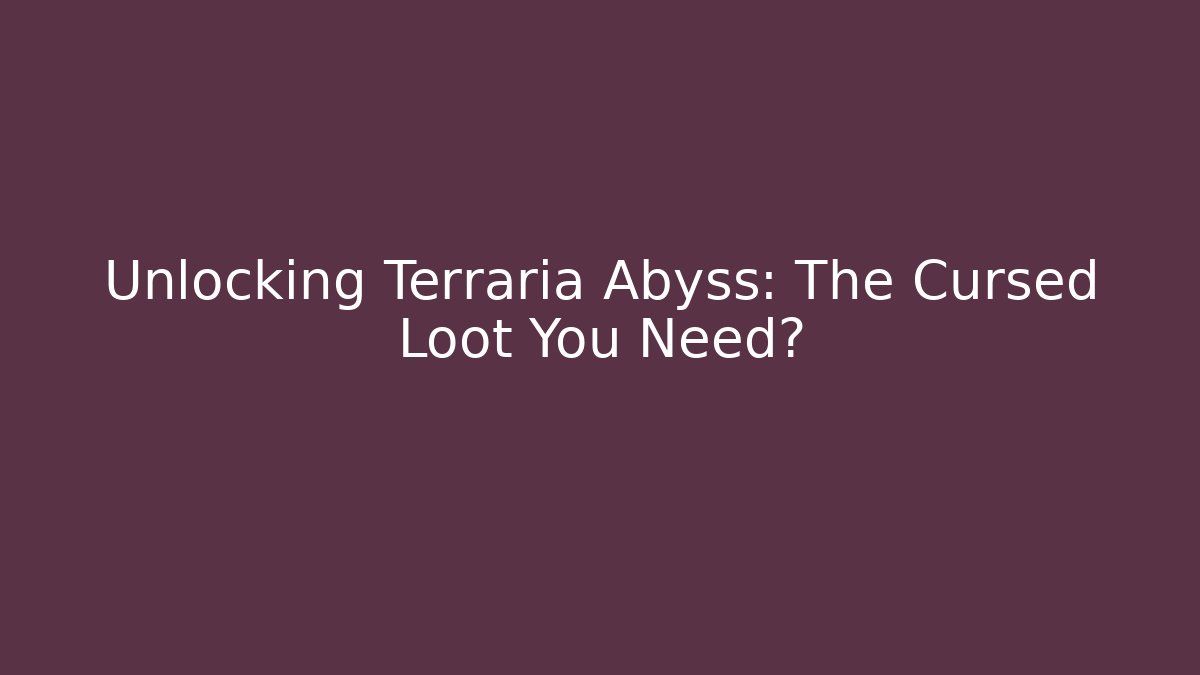 Unlocking Terraria Abyss: The Cursed Loot You Need?
