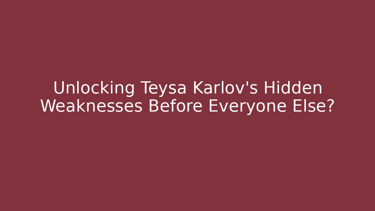 Unlocking Teysa Karlov's Hidden Weaknesses Before Everyone Else? - Felix Cat Insurance