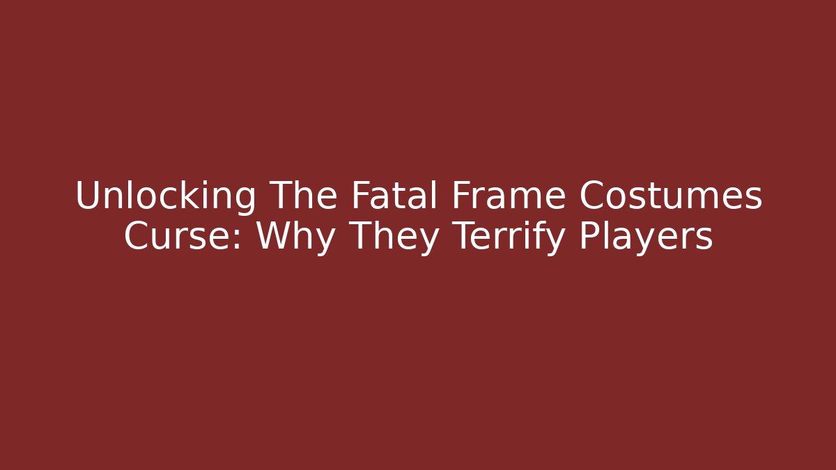 Unlocking The Fatal Frame Costumes Curse: Why They Terrify Players