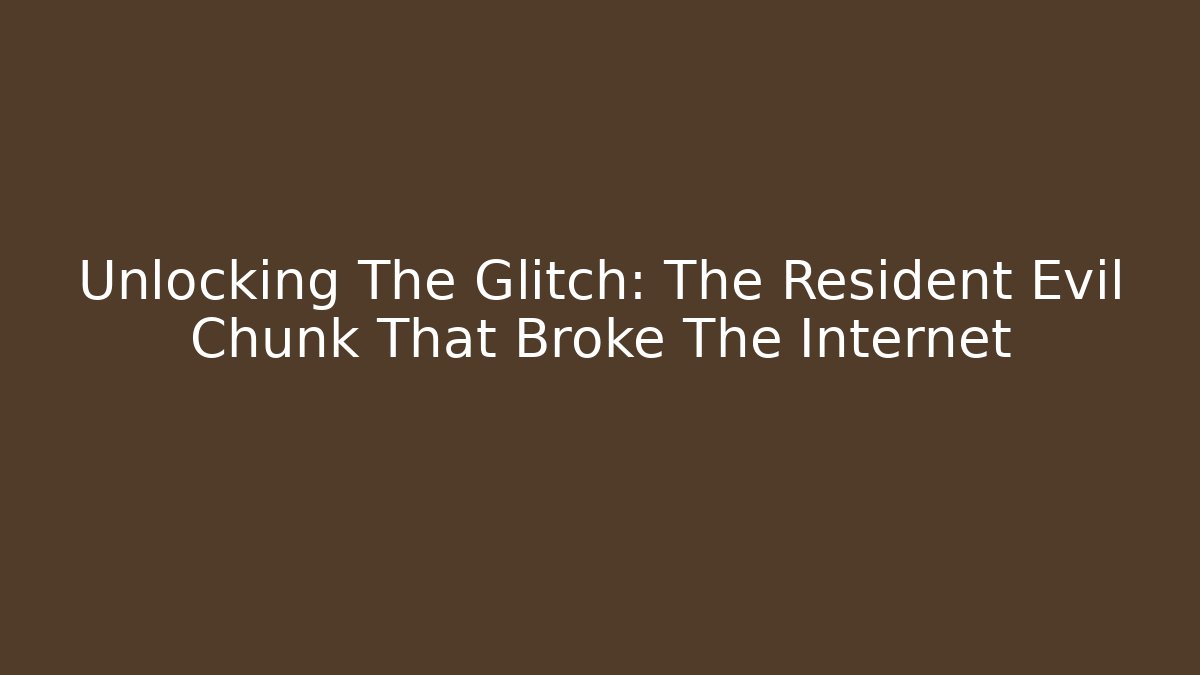 Unlocking The Glitch: The Resident Evil Chunk That Broke The Internet