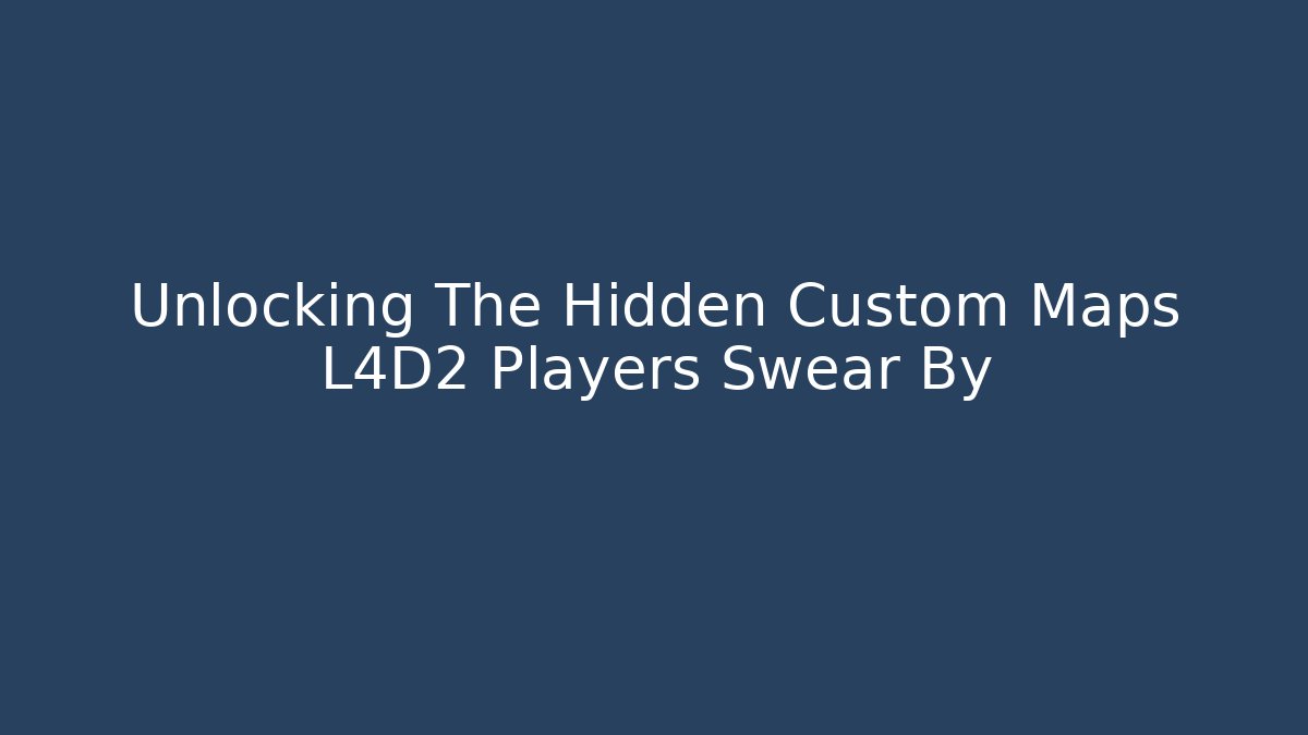 Unlocking The Hidden Custom Maps L4D2 Players Swear By - Felix Cat Insurance
