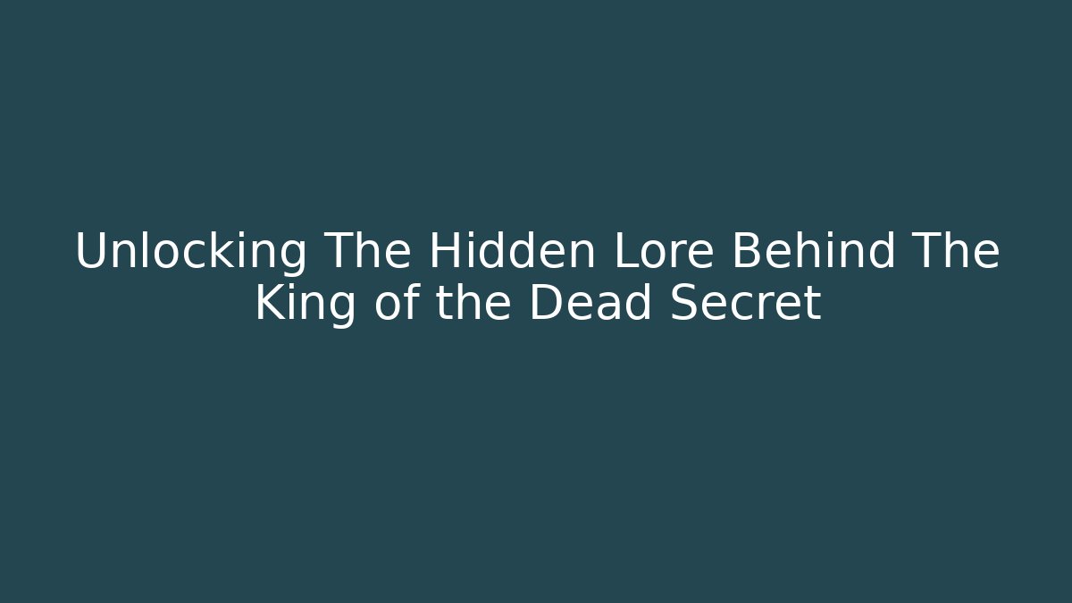Unlocking The Hidden Lore Behind The King of the Dead Secret