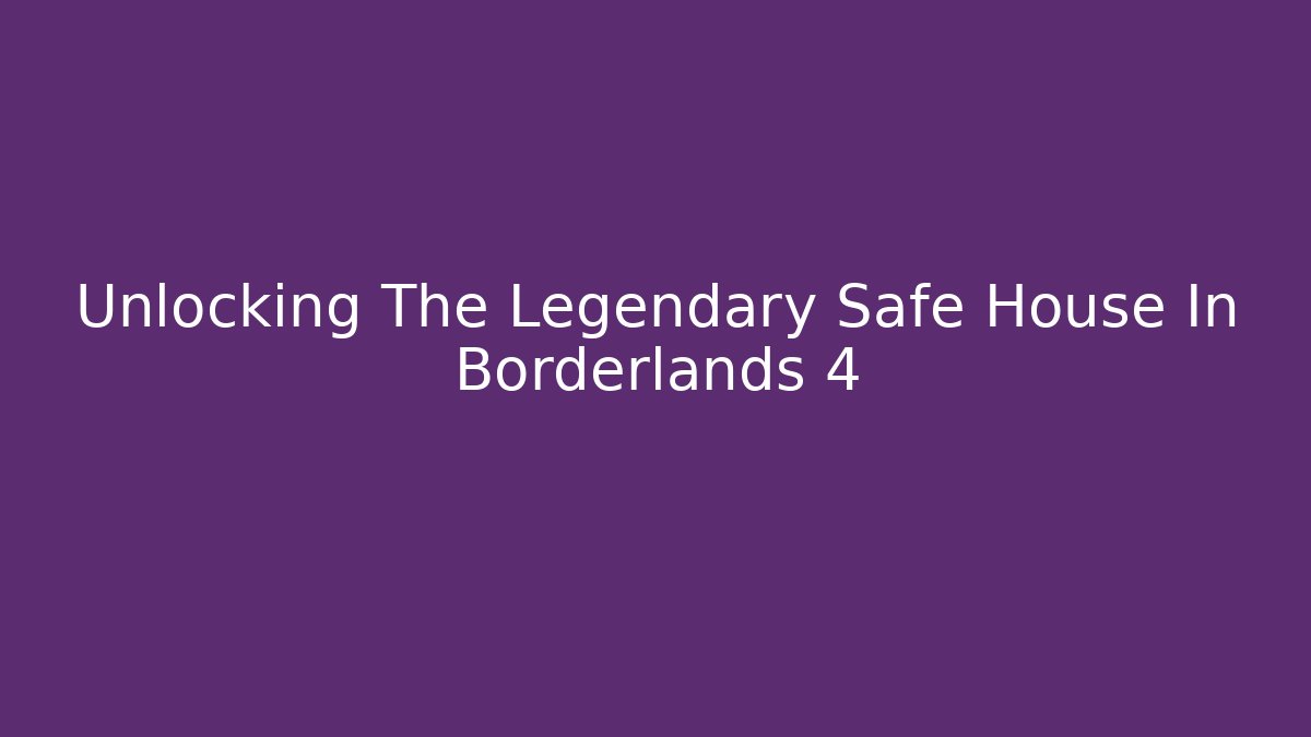 Unlocking The Legendary Safe House In Borderlands 4 - Felix Cat Insurance