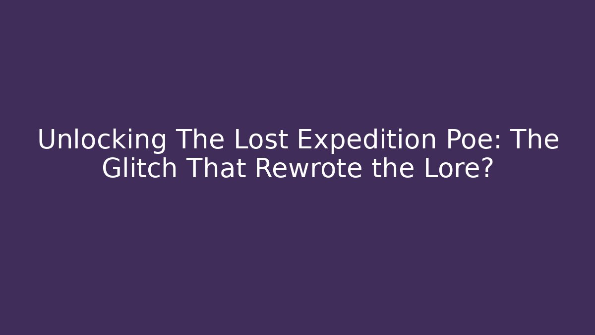Unlocking The Lost Expedition Poe: The Glitch That Rewrote the Lore?
