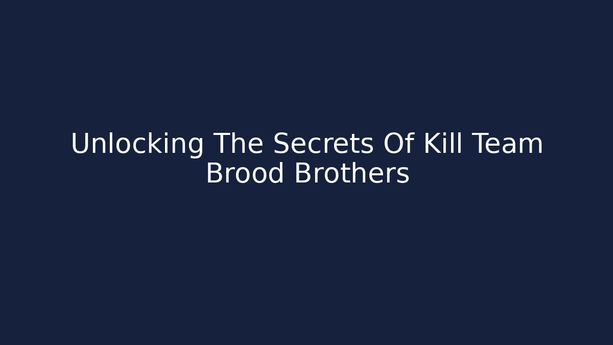 Unlocking The Secrets Of Kill Team Brood Brothers - Felix Cat Insurance
