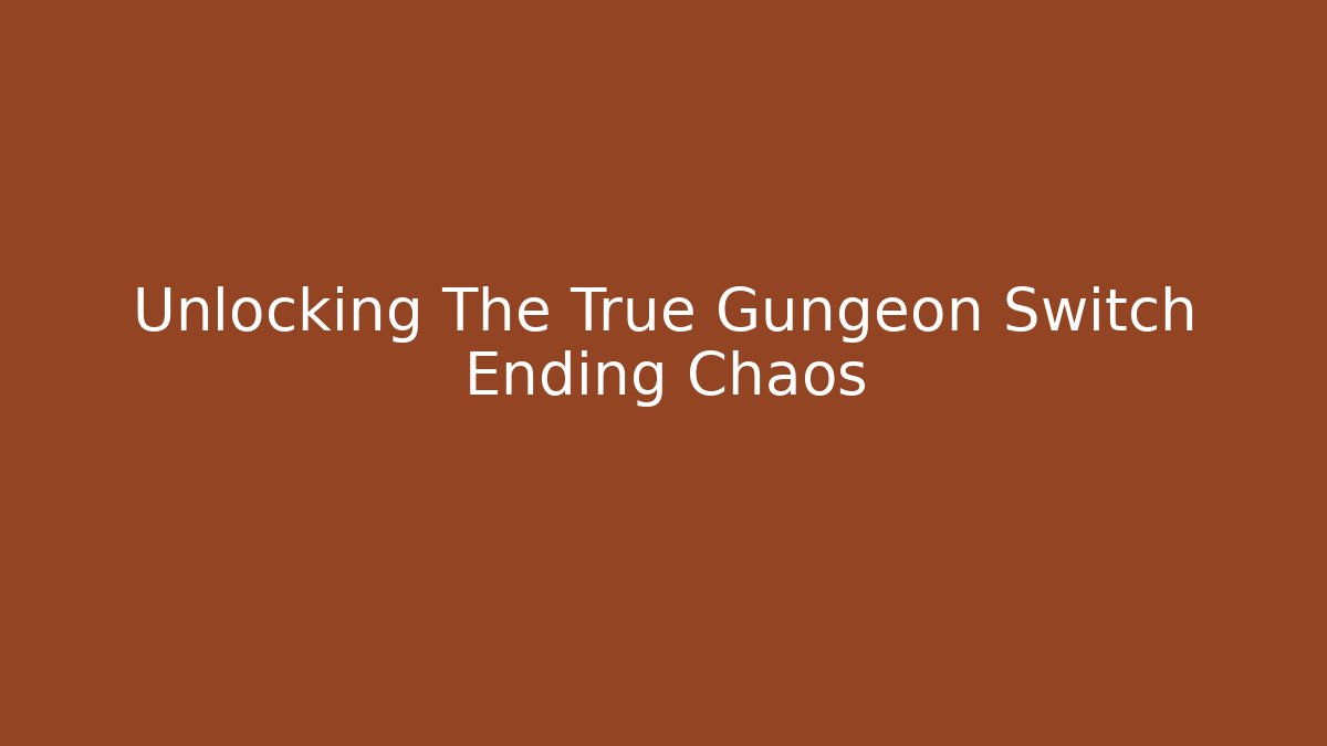 Unlocking The True Gungeon Switch Ending Chaos