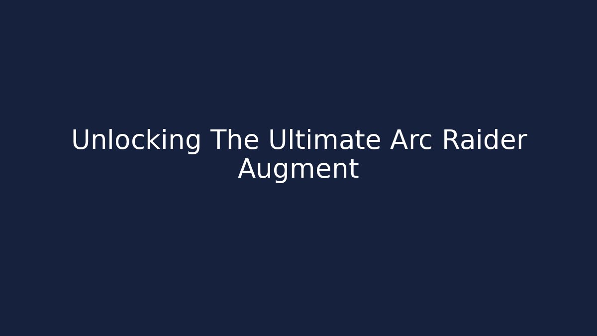 Unlocking The Ultimate Arc Raider Augment