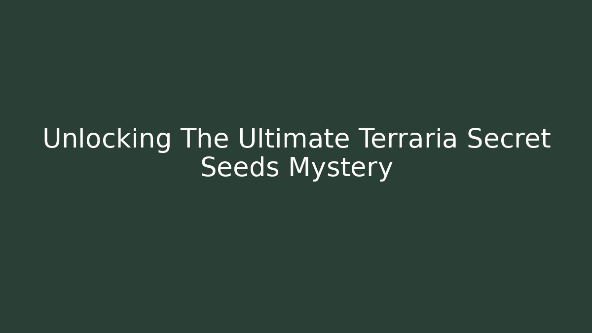 Unlocking The Ultimate Terraria Secret Seeds Mystery