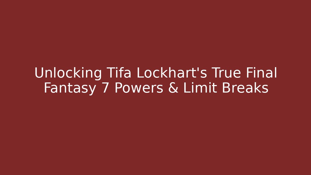 Unlocking Tifa Lockhart's True Final Fantasy 7 Powers & Limit Breaks
