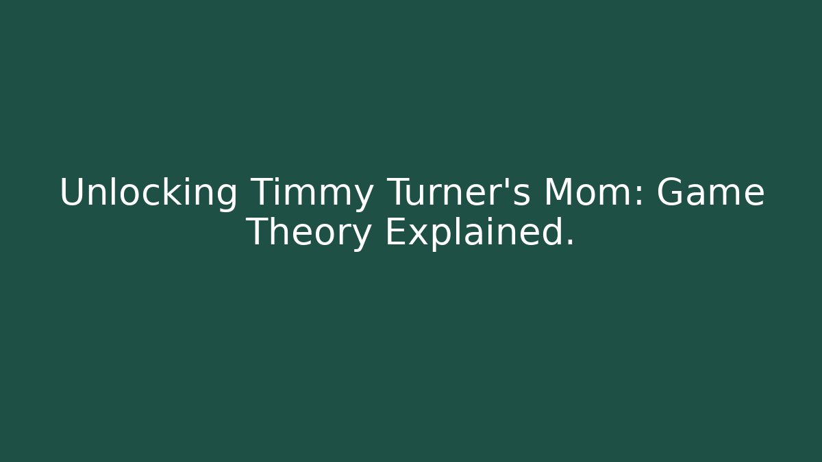 Unlocking Timmy Turner’s Mom: Game Theory Explained.