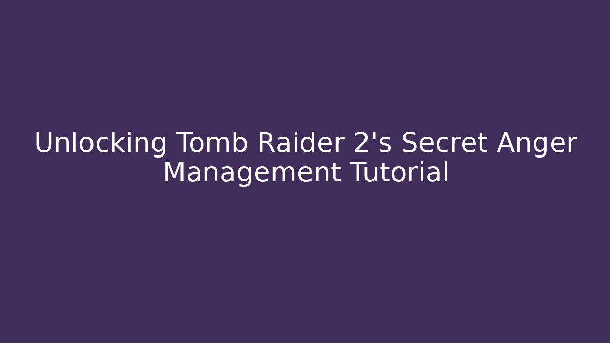 Unlocking Tomb Raider 2's Secret Anger Management Tutorial - Felix Cat Insurance
