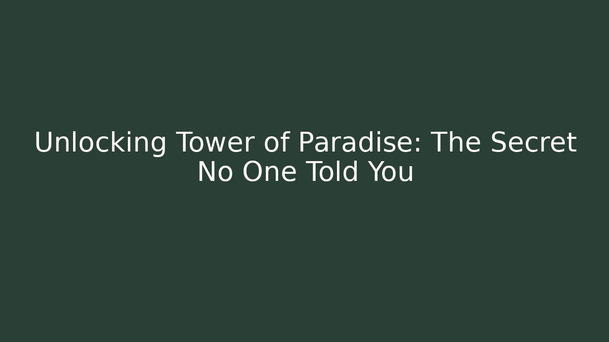 Unlocking Tower of Paradise: The Secret No One Told You