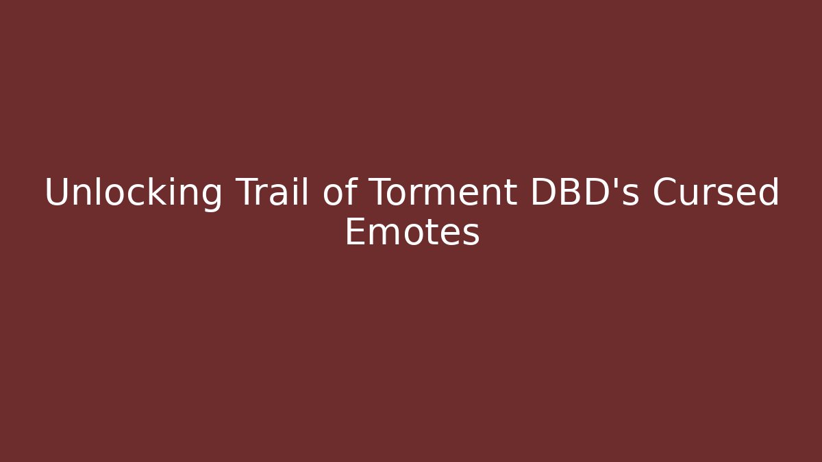 Unlocking Trail of Torment DBD's Cursed Emotes
