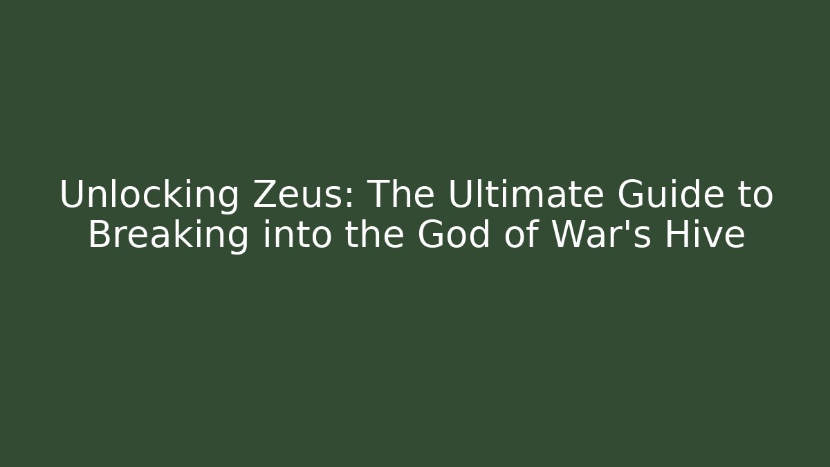 Unlocking Zeus: The Ultimate Guide to Breaking into the God of War's Hive
