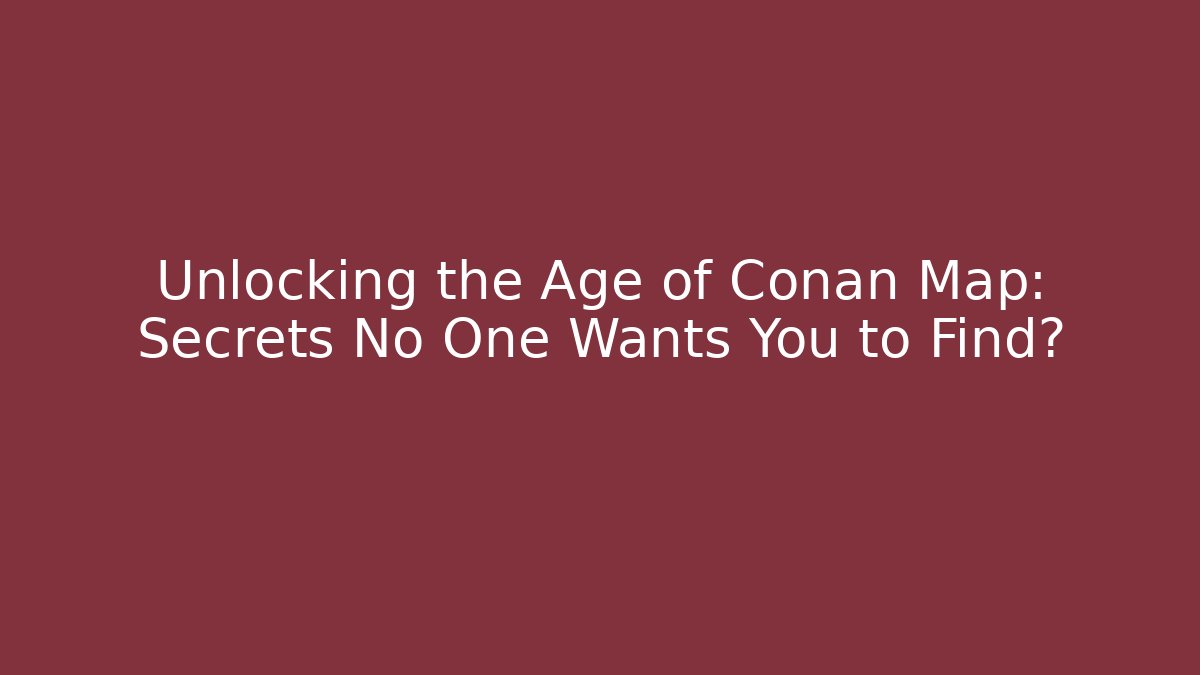 Unlocking the Age of Conan Map: Secrets No One Wants You to Find?