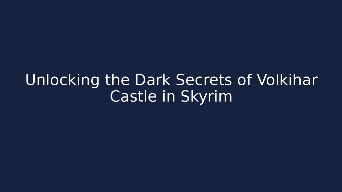 Unlocking the Dark Secrets of Volkihar Castle in Skyrim