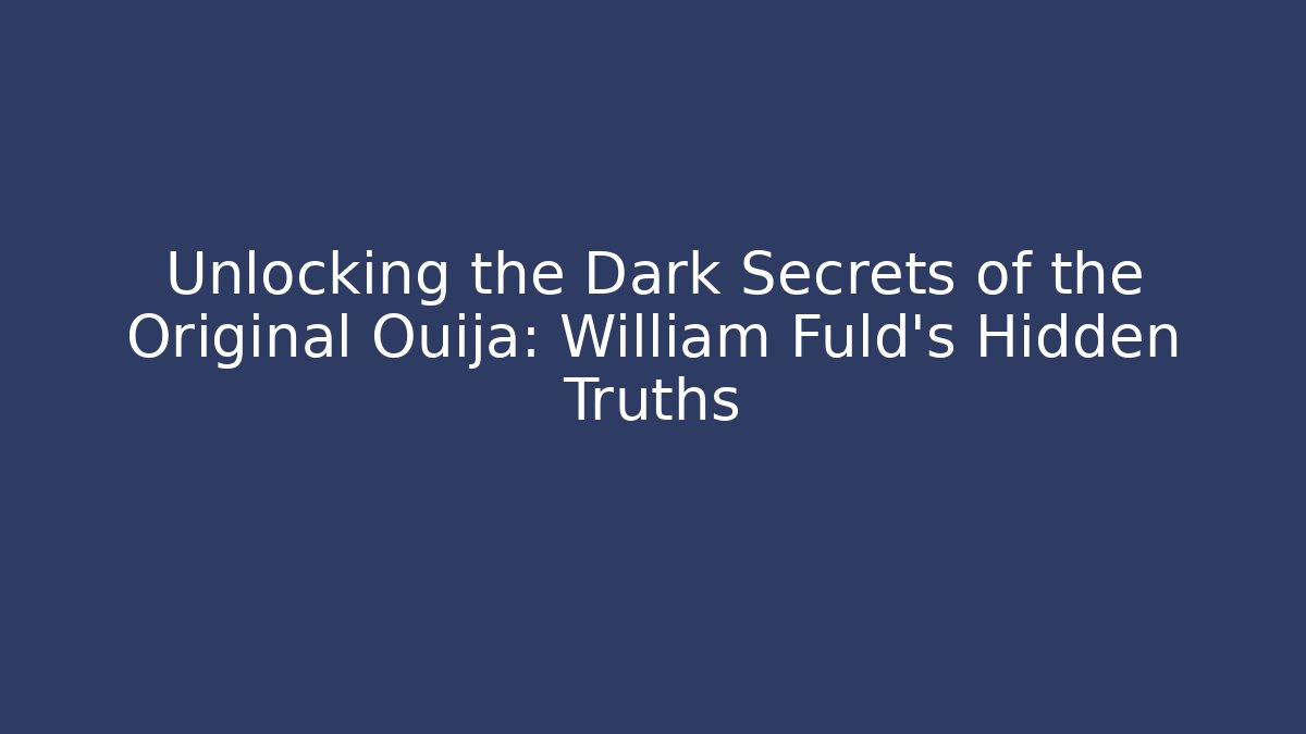 Unlocking the Dark Secrets of the Original Ouija: William Fuld's Hidden Truths