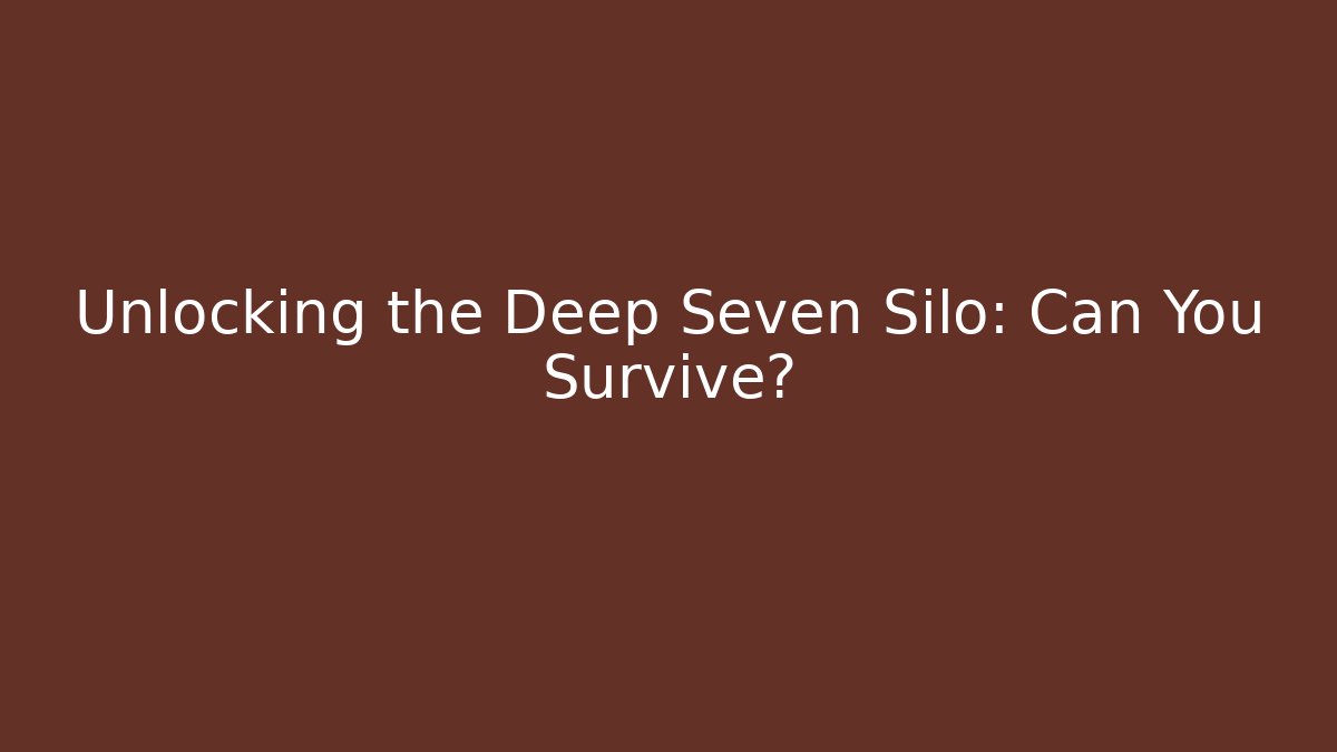 Unlocking the Deep Seven Silo: Can You Survive?