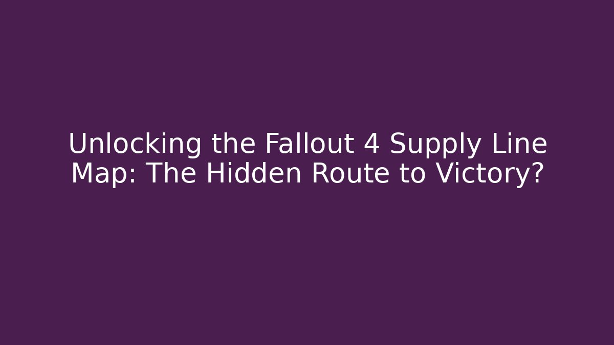 Unlocking the Fallout 4 Supply Line Map: The Hidden Route to Victory?