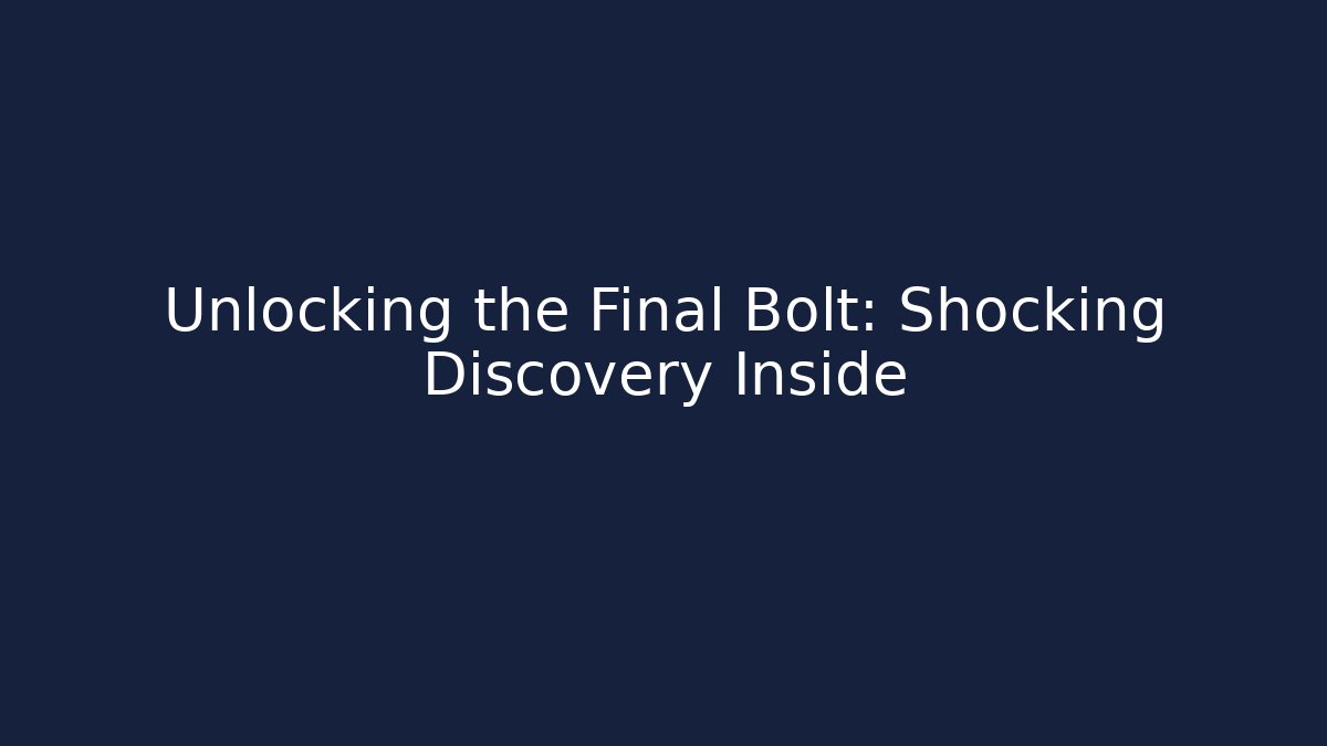 Unlocking the Final Bolt: Shocking Discovery Inside