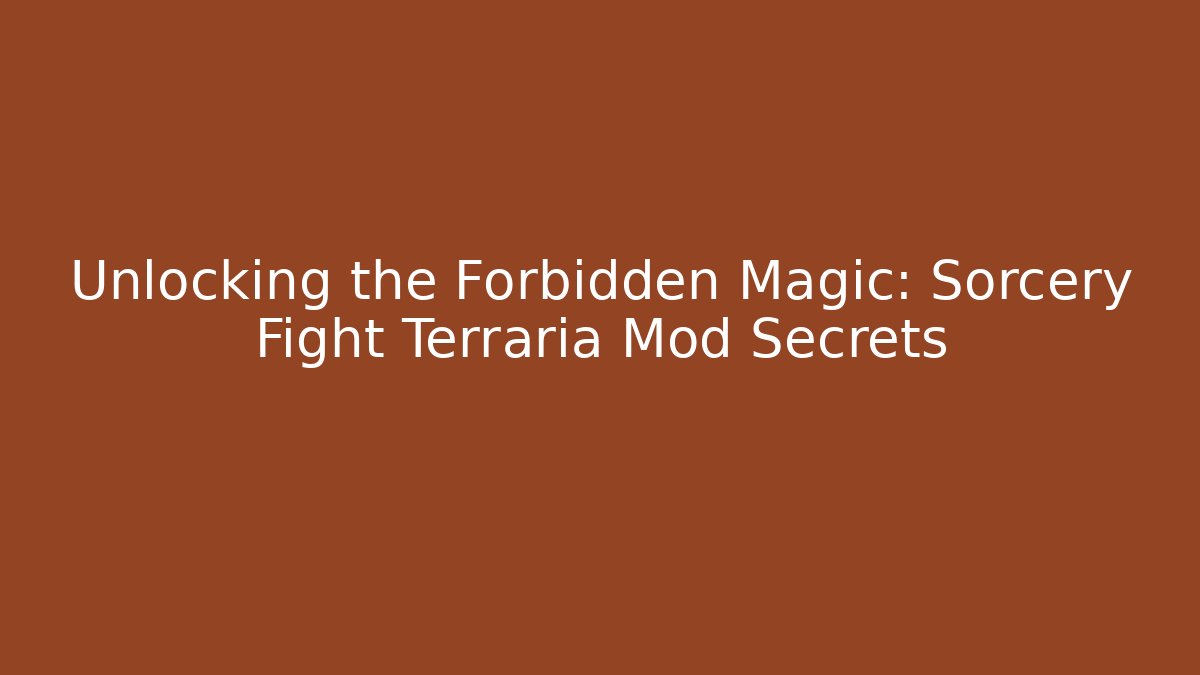 Unlocking the Forbidden Magic: Sorcery Fight Terraria Mod Secrets - Felix Cat Insurance