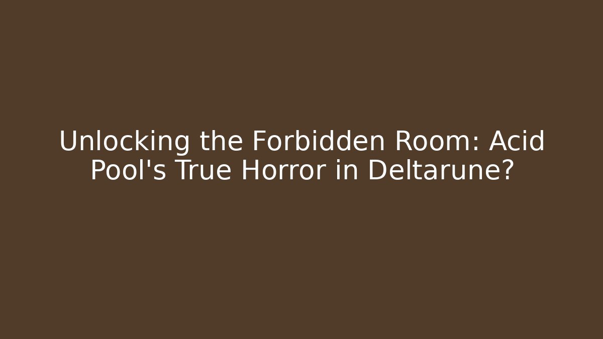 Unlocking the Forbidden Room: Acid Pool's True Horror in Deltarune?