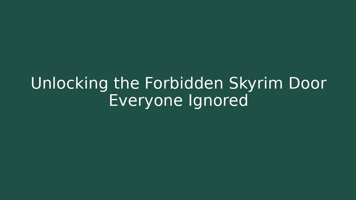 Unlocking the Forbidden Skyrim Door Everyone Ignored