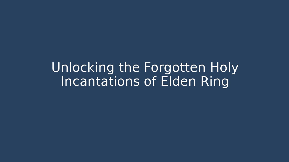 Unlocking the Forgotten Holy Incantations of Elden Ring