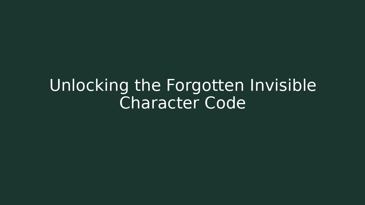 Unlocking the Forgotten Invisible Character Code