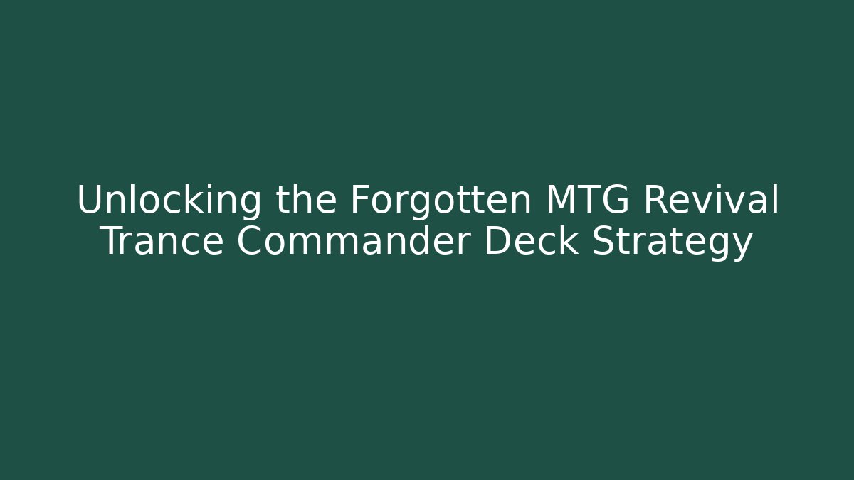 Unlocking the Forgotten MTG Revival Trance Commander Deck Strategy - Felix Cat Insurance