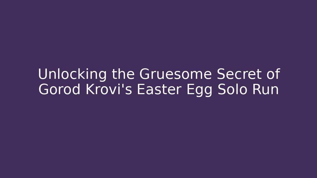 Unlocking the Gruesome Secret of Gorod Krovi's Easter Egg Solo Run