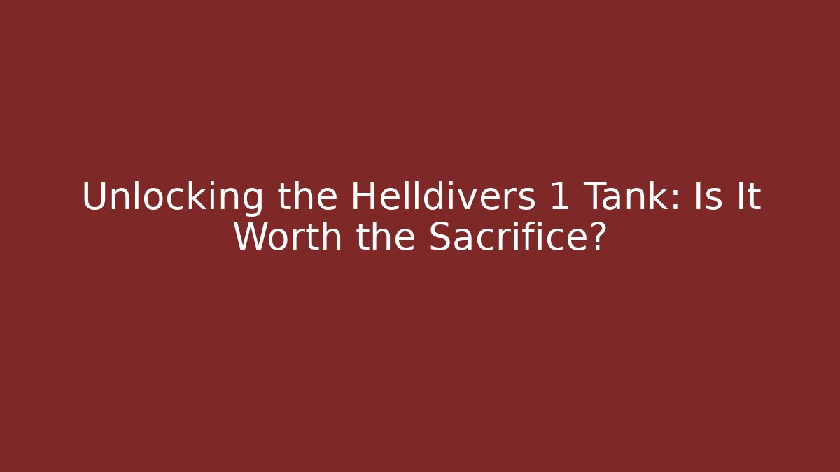 Unlocking the Helldivers 1 Tank: Is It Worth the Sacrifice?