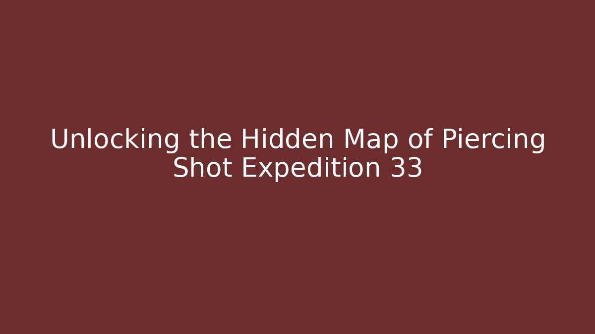 Unlocking the Hidden Map of Piercing Shot Expedition 33