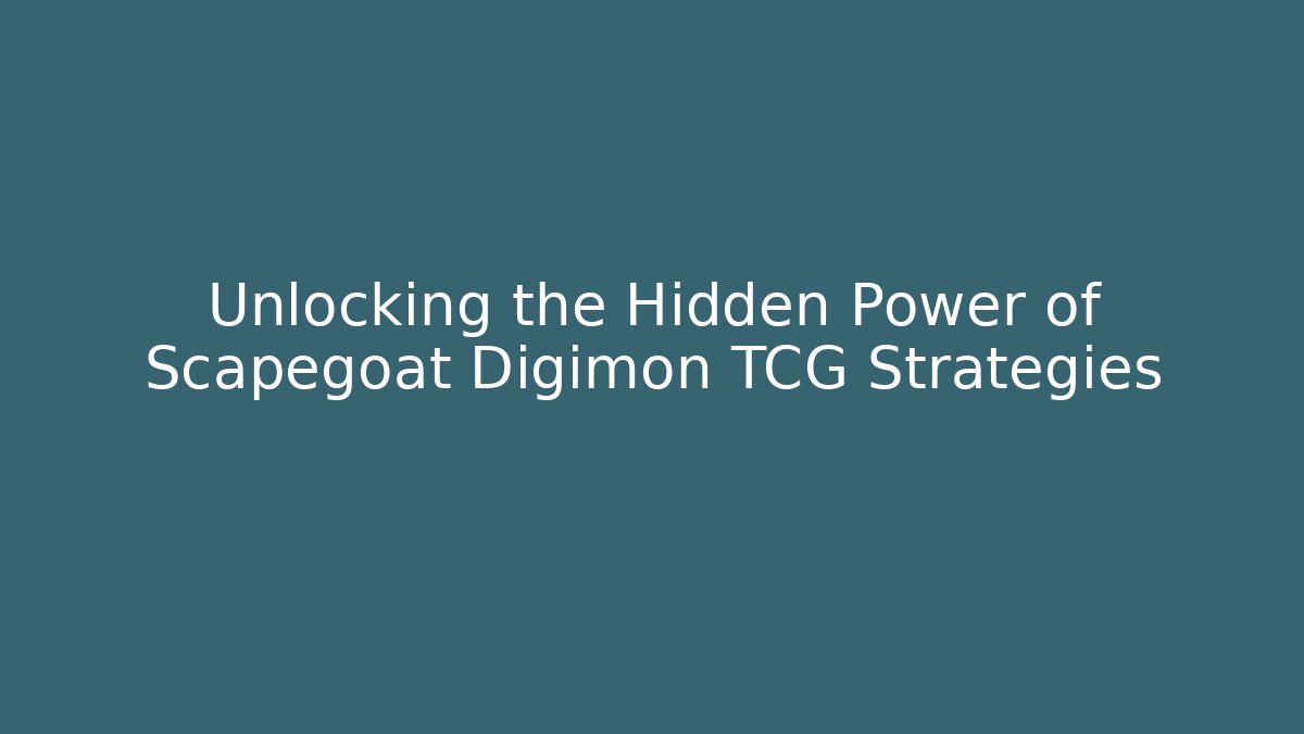 Unlocking the Hidden Power of Scapegoat Digimon TCG Strategies