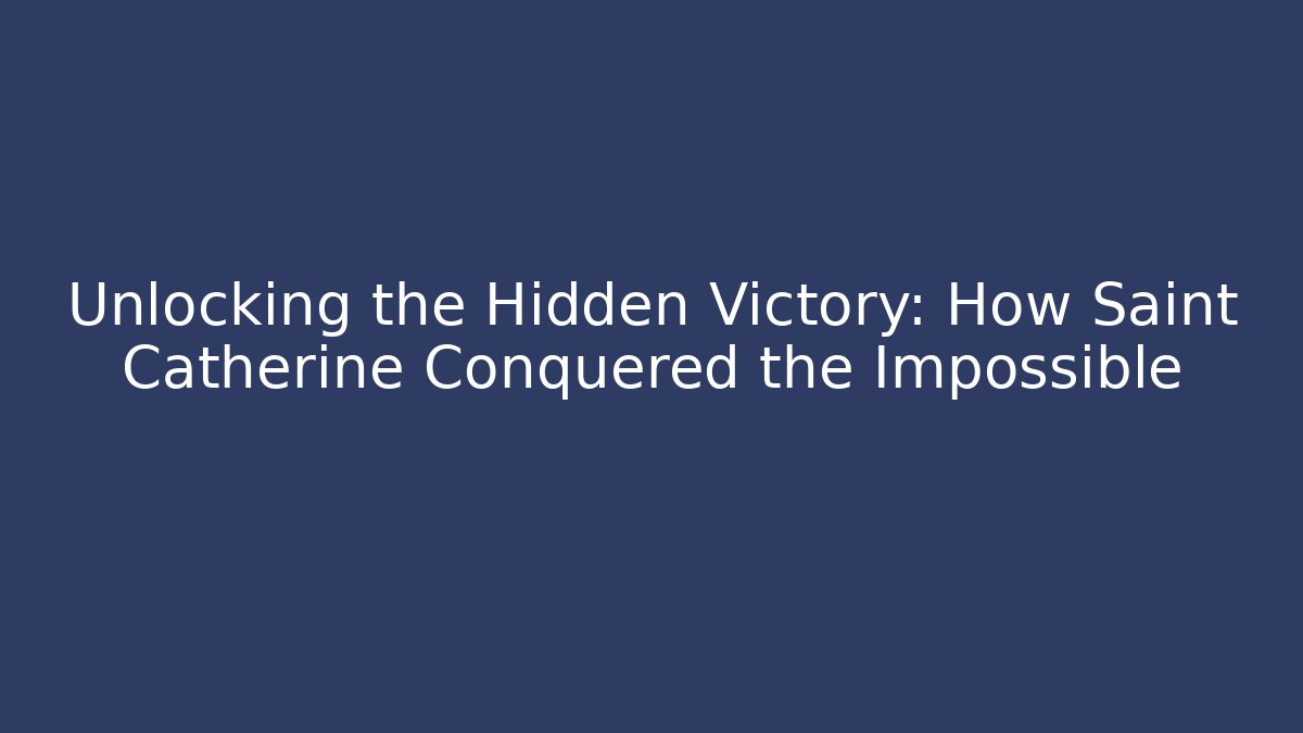 Unlocking the Hidden Victory: How Saint Catherine Conquered the Impossible