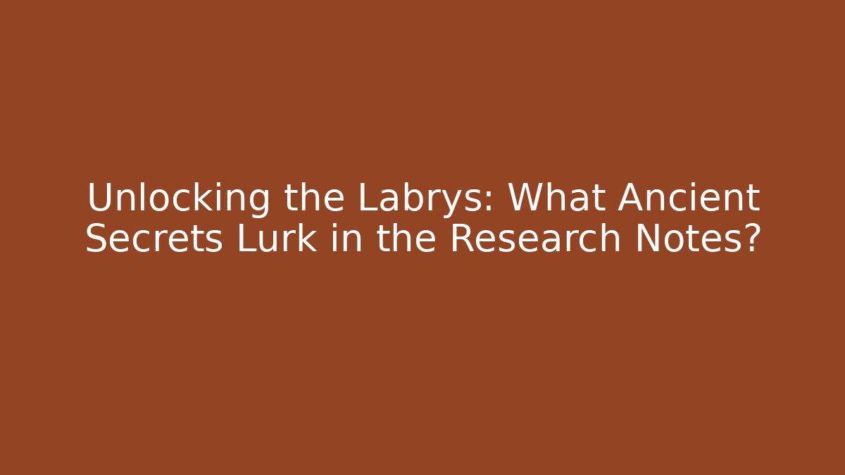 Unlocking the Labrys: What Ancient Secrets Lurk in the Research Notes?