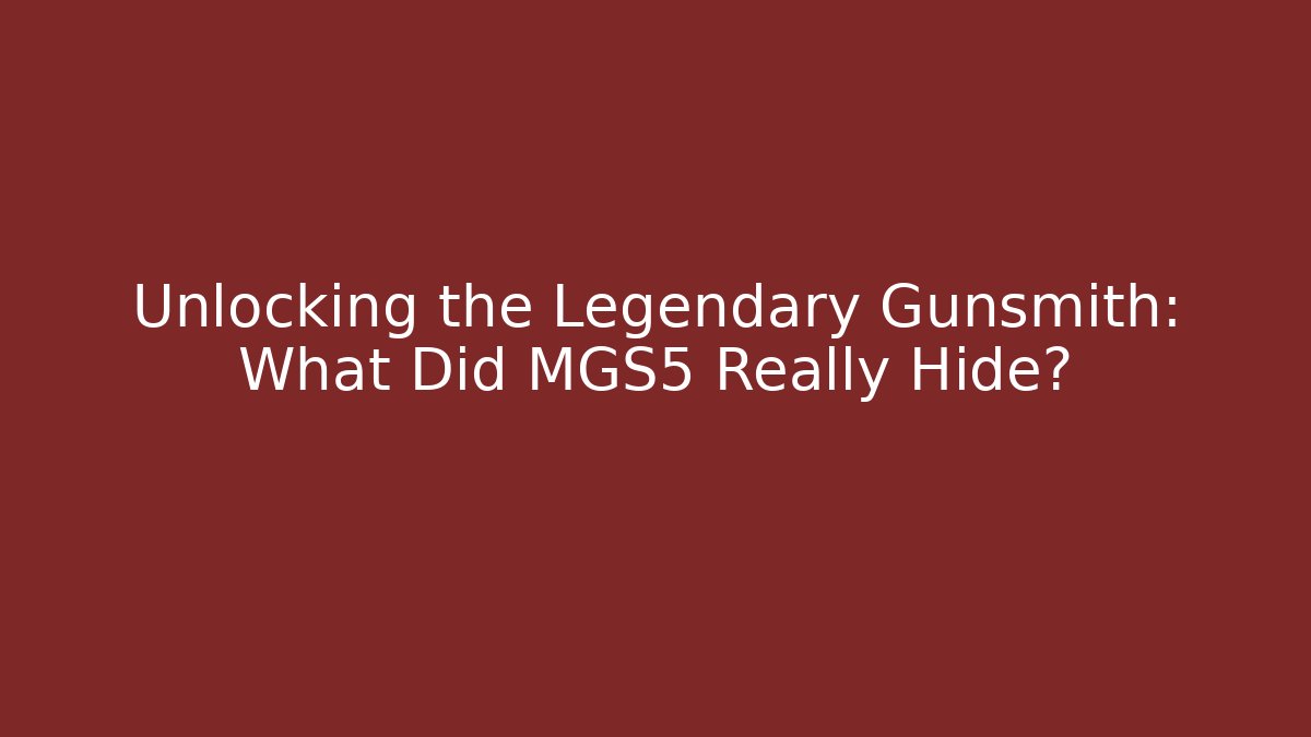 Unlocking the Legendary Gunsmith: What Did MGS5 Really Hide?