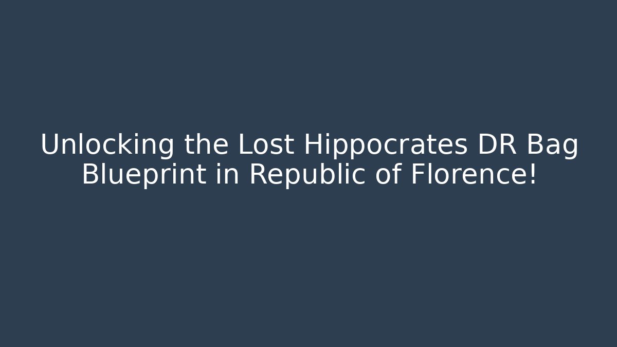 Unlocking the Lost Hippocrates DR Bag Blueprint in Republic of Florence!